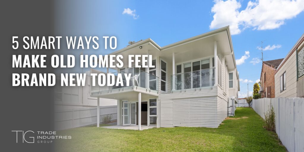 5 Smart Ways to Make Old Homes Feel Brand New Today