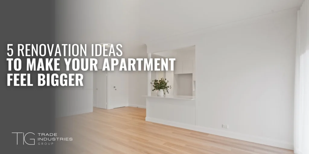 TIG 5 Renovation Ideas to Make Your Apartment Feel Bigger